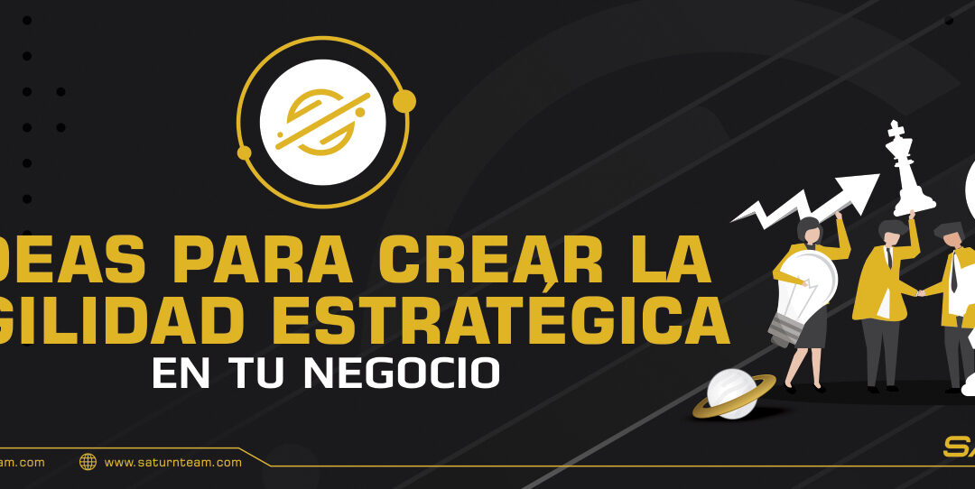 Ideas para crear la agilidad estratégica en tu negocio